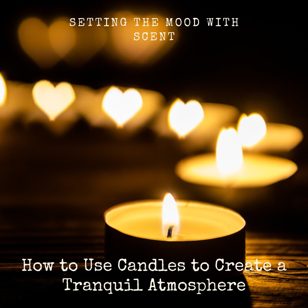 Setting the Mood with Scent: How to Use Candles to Create a Tranquil Atmosphere - Crazy About Candles