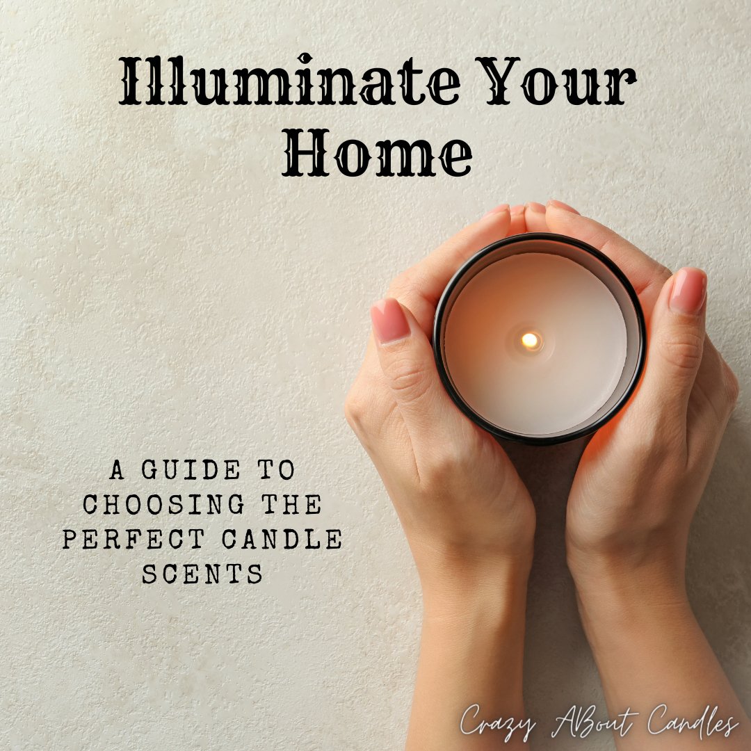 Illuminate Your Home: A Guide to Choosing the Perfect Candle Scents - Crazy About Candles